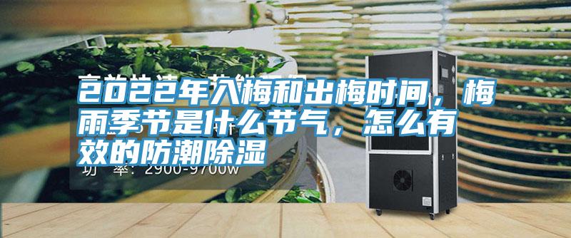 2022年入梅和出梅時(shí)間，梅雨季節(jié)是什么節(jié)氣，怎么有效的防潮除濕