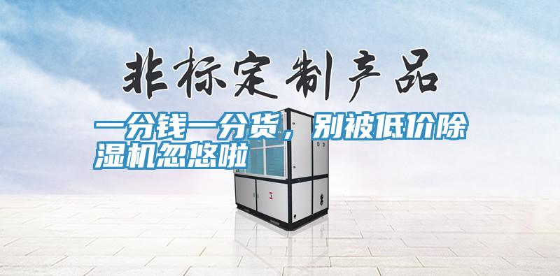 一分錢一分貨，別被低價(jià)除濕機(jī)忽悠啦