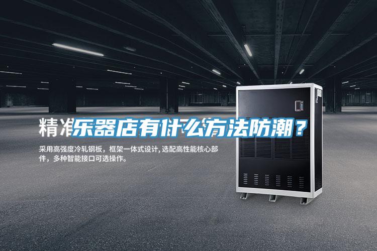 樂器店有什么方法防潮？