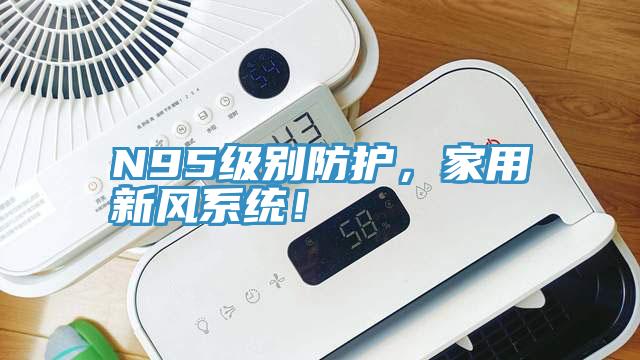 N95級(jí)別防護(hù)，家用新風(fēng)系統(tǒng)！