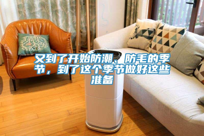 又到了開始防潮、防毛的季節(jié)，到了這個(gè)季節(jié)做好這些準(zhǔn)備