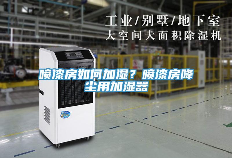 噴漆房如何加濕？噴漆房降塵用加濕器