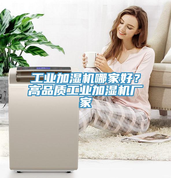 工業(yè)加濕機(jī)哪家好？高品質(zhì)工業(yè)加濕機(jī)廠家