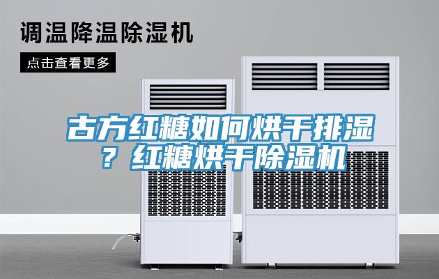 古方紅糖如何烘干排濕？紅糖烘干除濕機(jī)