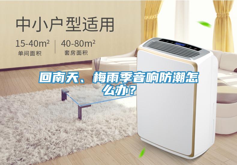 回南天、梅雨季音響防潮怎么辦？