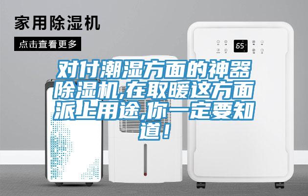 對付潮濕方面的神器除濕機,在取暖這方面派上用途,你一定要知道！