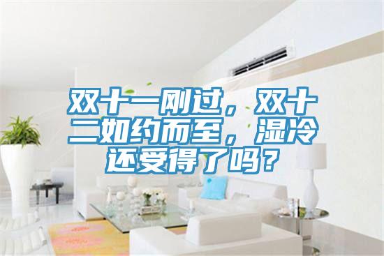 雙十一剛過，雙十二如約而至，濕冷還受得了嗎？