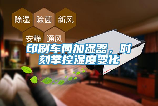印刷車間加濕器，時(shí)刻掌控濕度變化