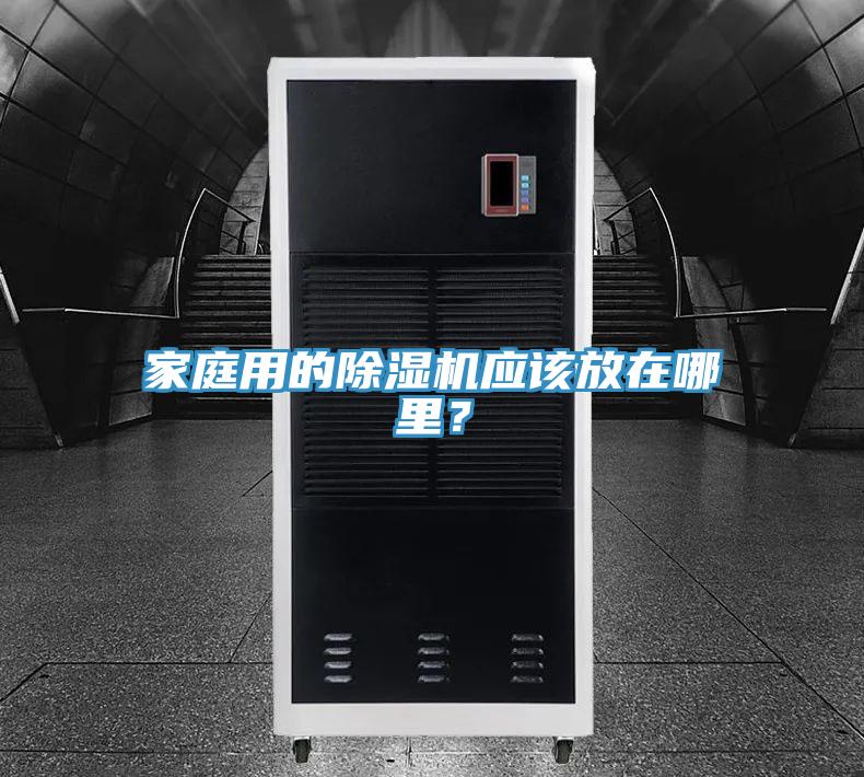 家庭用的除濕機(jī)應(yīng)該放在哪里？