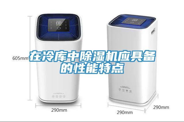 在冷庫中除濕機(jī)應(yīng)具備的性能特點
