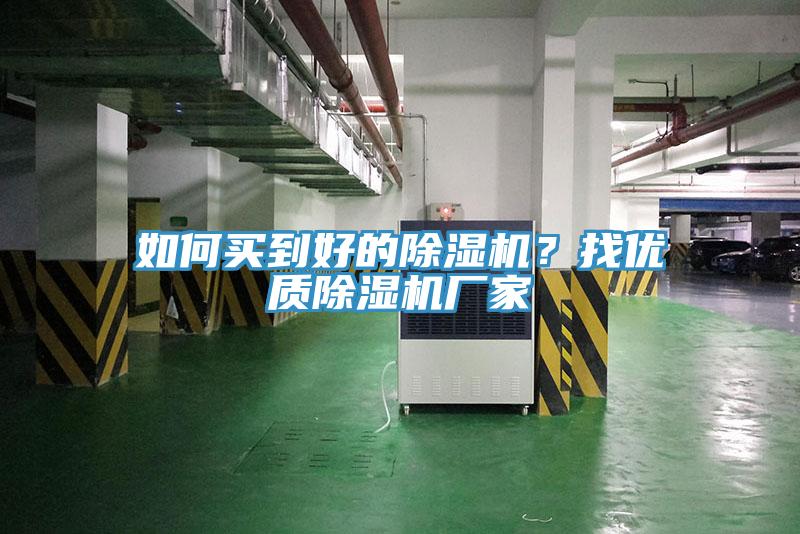 如何買到好的除濕機？找優(yōu)質除濕機廠家