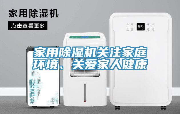 家用除濕機(jī)關(guān)注家庭環(huán)境、關(guān)愛(ài)家人健康