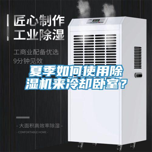 夏季如何使用除濕機(jī)來冷卻臥室？