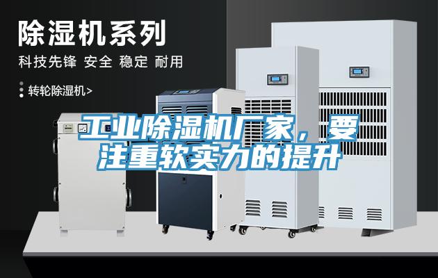 工業(yè)除濕機(jī)廠家，要注重軟實力的提升