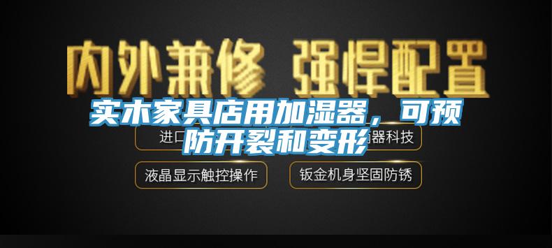 實木家具店用加濕器，可預(yù)防開裂和變形