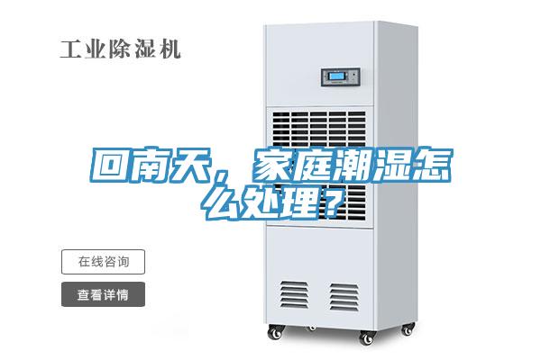 回南天，家庭潮濕怎么處理？