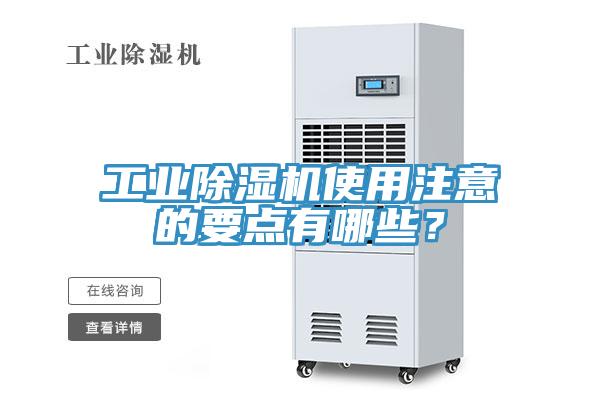 工業(yè)除濕機(jī)使用注意的要點(diǎn)有哪些？