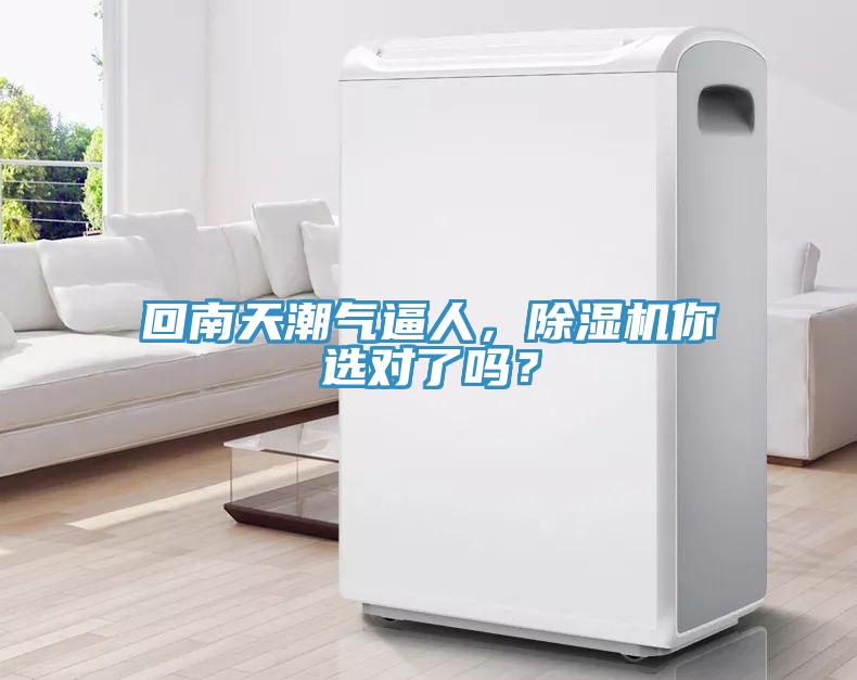 回南天潮氣逼人，除濕機(jī)你選對(duì)了嗎？