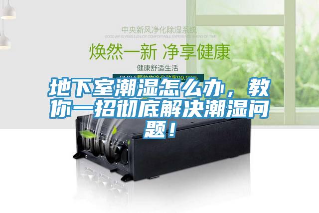 地下室潮濕怎么辦，教你一招徹底解決潮濕問題！