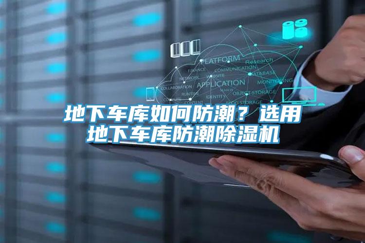 地下車庫(kù)如何防潮？選用地下車庫(kù)防潮除濕機(jī)