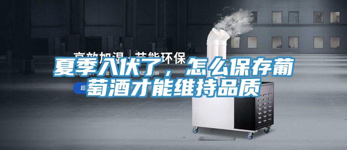 夏季入伏了，怎么保存葡萄酒才能維持品質