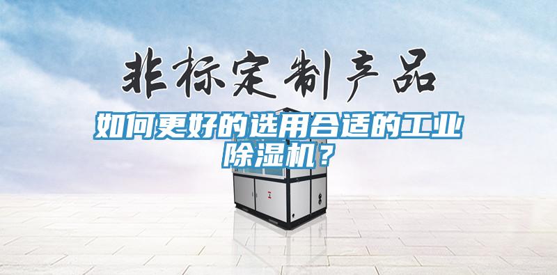 如何更好的選用合適的工業(yè)除濕機(jī)？