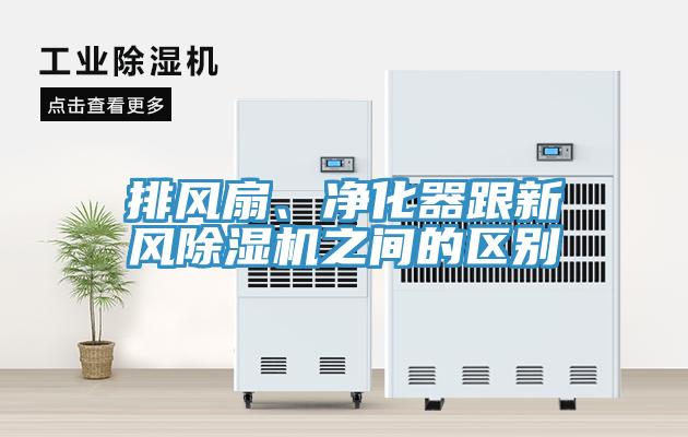 排風(fēng)扇、凈化器跟新風(fēng)除濕機(jī)之間的區(qū)別