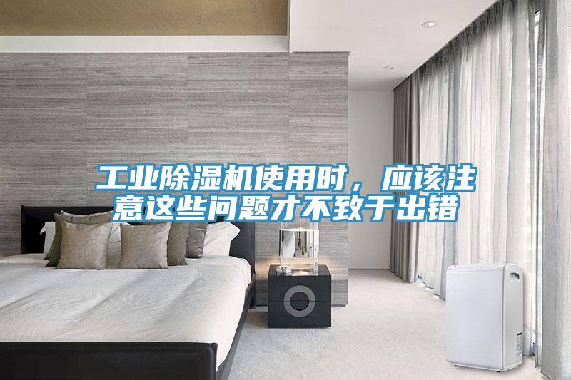 工業(yè)除濕機(jī)使用時(shí)，應(yīng)該注意這些問題才不致于出錯(cuò)