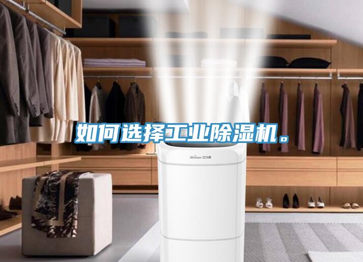 如何選擇工業(yè)除濕機。