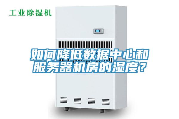 如何降低數(shù)據(jù)中心和服務器機房的濕度？