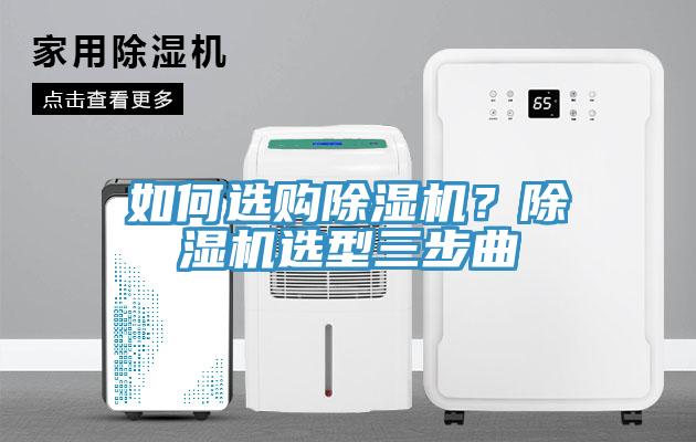 如何選購除濕機(jī)？除濕機(jī)選型三步曲