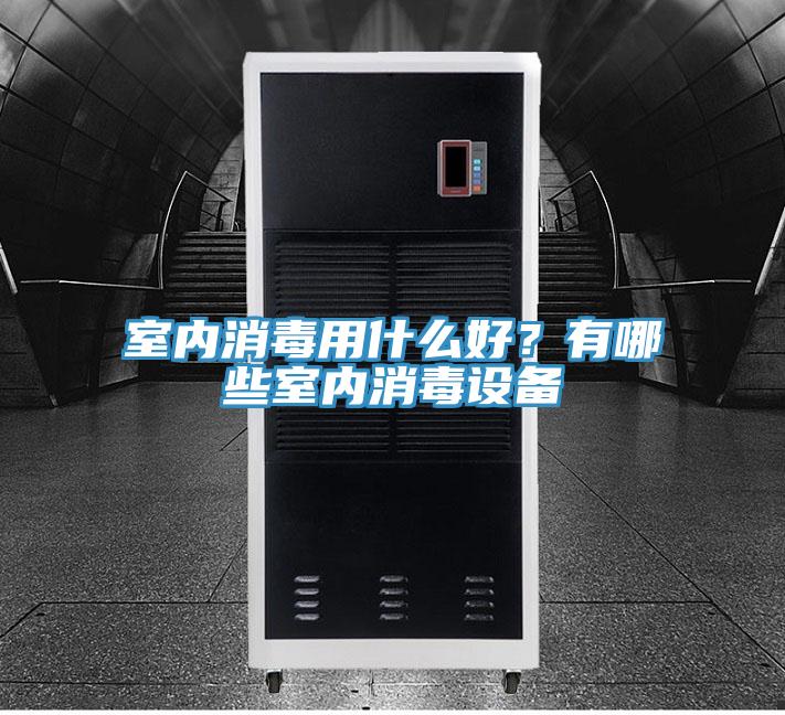 室內(nèi)消毒用什么好？有哪些室內(nèi)消毒設(shè)備