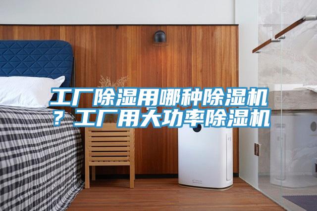 工廠除濕用哪種除濕機(jī)？工廠用大功率除濕機(jī)