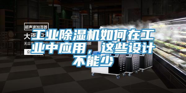 工業(yè)除濕機(jī)如何在工業(yè)中應(yīng)用，這些設(shè)計(jì)不能少