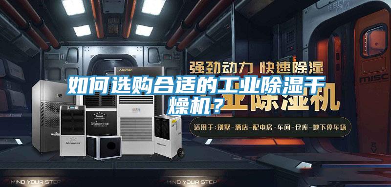 如何選購合適的工業(yè)除濕干燥機(jī)？
