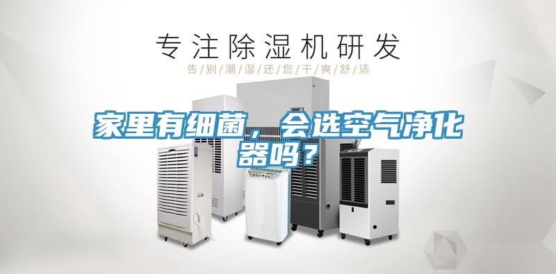 家里有細菌，會選空氣凈化器嗎？