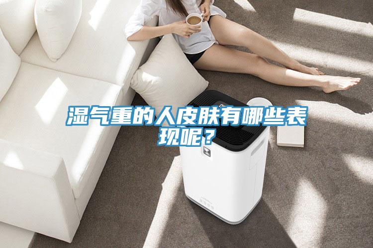 濕氣重的人皮膚有哪些表現(xiàn)呢？
