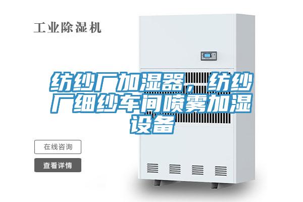 紡紗廠加濕器，紡紗廠細(xì)紗車間噴霧加濕設(shè)備