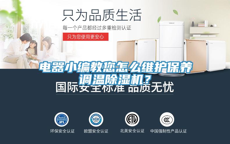 電器小編教您怎么維護(hù)保養(yǎng)調(diào)溫除濕機(jī)？