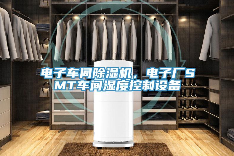 電子車間除濕機，電子廠SMT車間濕度控制設(shè)備