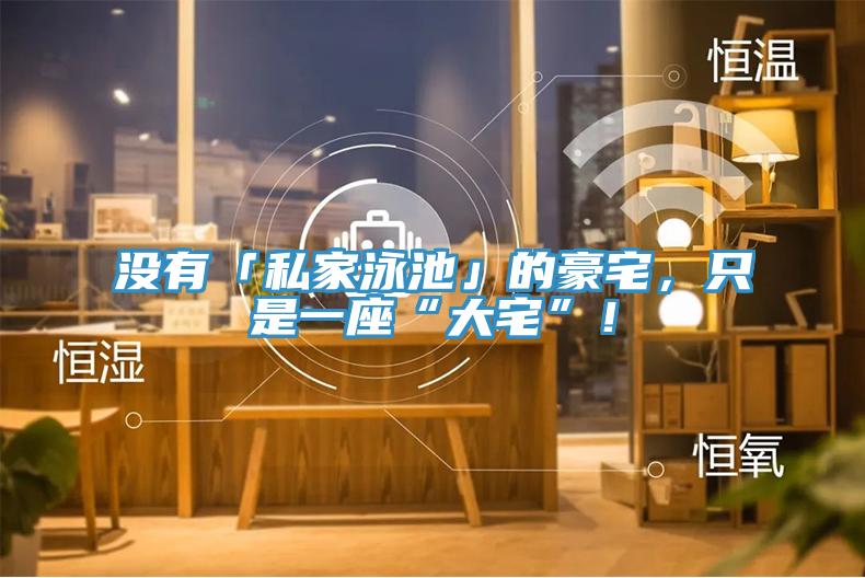 沒有「私家泳池」的豪宅，只是一座“大宅”！