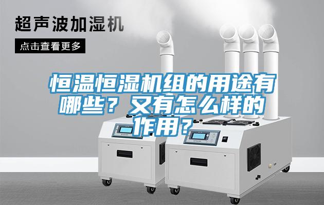 恒溫恒濕機(jī)組的用途有哪些？又有怎么樣的作用？