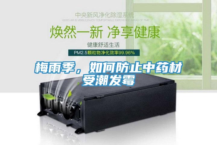 梅雨季，如何防止中藥材受潮發(fā)霉