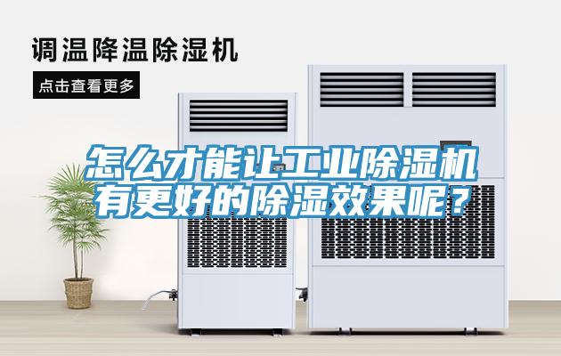怎么才能讓工業(yè)除濕機有更好的除濕效果呢？