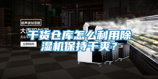 干貨倉庫怎么利用除濕機(jī)保持干爽？