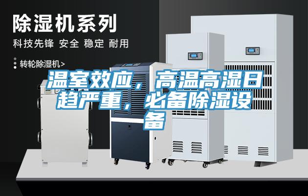 溫室效應(yīng)，高溫高濕日趨嚴(yán)重，必備除濕設(shè)備