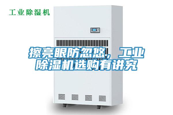 擦亮眼防忽悠，工業(yè)除濕機(jī)選購(gòu)有講究