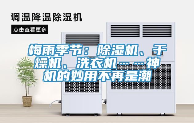 梅雨季節(jié)：除濕機(jī)、干燥機(jī)、洗衣機(jī)……神機(jī)的妙用不再是潮
