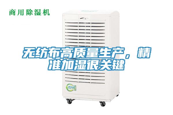 無(wú)紡布高質(zhì)量生產(chǎn)，精準(zhǔn)加濕很關(guān)鍵