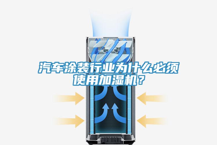 汽車涂裝行業(yè)為什么必須使用加濕機(jī)？
